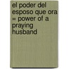 El Poder del Esposo Que Ora = Power of a Praying Husband door Stormie Omartian