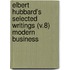 Elbert Hubbard's Selected Writings (V.8) Modern Business