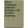 Elbert Hubbard's Selected Writings (V.8) Modern Business door Fra Elbert Hubbard