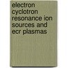 Electron Cyclotron Resonance Ion Sources and Ecr Plasmas door Richard Geller