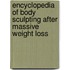 Encyclopedia Of Body Sculpting After Massive Weight Loss