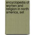 Encyclopedia of Women and Religion in North America, Set