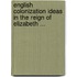English Colonization Ideas in the Reign of Elizabeth ...