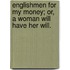 Englishmen For My Money; Or, A Woman Will Have Her Will.