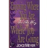 Enjoying Where You Are on the Way to Where You Are Going door Joyce Meyer