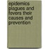Epidemics Plagues And Fevers Their Causes And Prevention