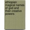 Ethiopian Magical Names Of God And Their Creative Powers by Sir E.A. Wallis Budge
