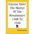 Etienne Dolet The Martyr Of The Renaissance 1508 To 1546