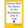 Etienne Dolet The Martyr Of The Renaissance 1508 To 1546 door Richard Christie
