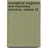 Evangelical Magazine And Missionary Chronicle, Volume 12 by Anonymous Anonymous