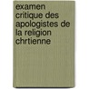 Examen Critique Des Apologistes de La Religion Chrtienne by Nicolas Fr?ret