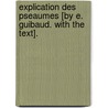Explication Des Pseaumes [By E. Guibaud. With The Text]. door Eustache Guibaud