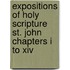 Expositions Of Holy Scripture St. John Chapters I To Xiv