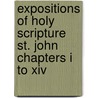 Expositions Of Holy Scripture St. John Chapters I To Xiv by Alexander Maclaren