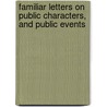 Familiar Letters On Public Characters, And Public Events by William Sulllivan