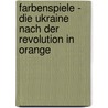 Farbenspiele - die Ukraine nach der Revolution in Orange by Wolfgang Templin