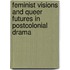 Feminist Visions And Queer Futures In Postcolonial Drama