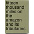 Fifteen Thousand Miles on the Amazon and Its Tributaries