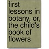 First Lessons In Botany, Or, The Child's Book Of Flowers door Theodore Thinker