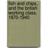 Fish and Chips, and the British Working Class, 1870-1940 by Professor John K. Walton