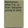 Fletcherism, What It Is; Or, How I Became Young at Sixty door Horace Fletcher