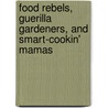 Food Rebels, Guerilla Gardeners, And Smart-Cookin' Mamas door Mark Winne