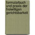 Formularbuch und Praxis der Freiwilligen Gerichtsbarkeit