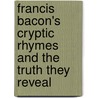 Francis Bacon's Cryptic Rhymes And The Truth They Reveal door Edwin Bormann