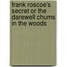 Frank Roscoe's Secret Or The Darewell Chums In The Woods door Allen Chapman