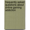Frequently Asked Questions About Online Gaming Addiction by Holly Cefrey