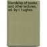 Friendship of Books and Other Lectures, Ed. by T. Hughes