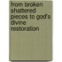 From Broken Shattered Pieces to God's Divine Restoration