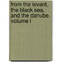 From The Levant, The Black Sea, And The Danube, Volume I