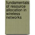 Fundamentals Of Resource Allocation In Wireless Networks