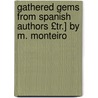 Gathered Gems from Spanish Authors £Tr.] by M. Monteiro door Spanish Authors