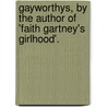 Gayworthys, by the Author of 'Faith Gartney's Girlhood'. by Adeline Dutton Whitney