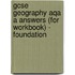Gcse Geography Aqa A Answers (For Workbook) - Foundation