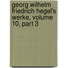 Georg Wilhelm Friedrich Hegel's Werke, Volume 10, Part 3 door Karl Rosenkranz