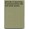 Gertude Of Wyoming; A Pennsylvanian Tale And Other Poems door Thomas Campbell