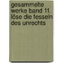 Gesammelte Werke Band 11. Löse die Fesseln des Unrechts