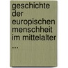 Geschichte Der Europischen Menschheit Im Mittelalter ... door Anton Von Tillier