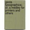 Gesta Typographica; Or, a Medley for Printers and Others by Charles Thomas Jacobi