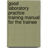 Good Laboratory Practice Training Manual For The Trainee by World Health Organisation