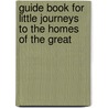 Guide Book For Little Journeys To The Homes Of The Great by Fra Elbert Hubbard