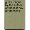Guilty Tongue, by the Author of the Last Day of the Week by Guilty Tongue