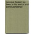 Gustave Flaubert As Seen In His Works And Correspondence