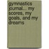 Gymnastics Journal... My Scores, My Goals, And My Dreams