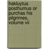 Hakluytus Posthumus Or Purchas His Pilgrimes, Volume Vii by Samuel Purchas