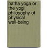 Hatha Yoga Or The Yogi Philosophy Of Physical Well-Being door Yogui Ramacharaka
