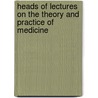 Heads of Lectures on the Theory and Practice of Medicine door Sen.M.D. And A. Andrew Duncan